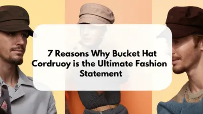 7 Reasons Why Bucket Hat Corduroy is the Ultimate Fashion Statement